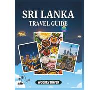 SRI LANKA TRAVEL GUIDE: A Comprehensive Companion to Exploring Ancient Cities, Scenic Highlands, Pristine Beaches, Exotic Wildlife, Vibrant Culture ... and Practical Advice for Every Traveler