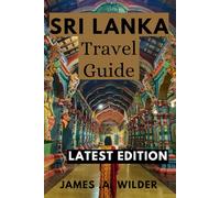 Sri Lanka Travel Guide: The Complete Traveler’s Guide to Sri Lanka: What to See, Eat & Experience