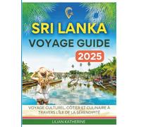 SRI LANKA VOYAGE GUIDE 2025: Voyage culturel, côtier et culinaire à travers l'île de la sérendipité