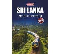 SRI LANKA ZUGREISEFÜHRER 2026: Entdecken Sie landschaftlich reizvolle Routen, Küstenlandschaften, lokale Einblicke und unbedingt sehende Ziele in ganz Südasien