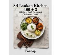 Sri Lankan Kitchen 100 + 3: 103 Curry Leaf Coconut & Cinnamon Classics from Sri Lanka for Bold Fragrant Everyday Home Cooking (PanPop 100+3 World ... Fast, Flavorful & Easy Everyday Home Cooking)