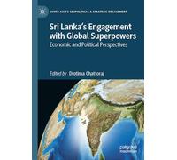 Sri Lanka's Engagement with Global Superpowers: Economic and Political Perspectives (South Asia’s Geopolitical & Strategic Engagement)