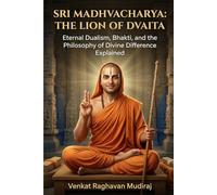 Sri Madhvacharya: The Lion of Dvaita: Eternal Dualism, Bhakti, and the Philosophy of Divine Difference Explained (Legends of Sanatana Dharma)