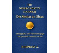 Sri Nisargadatta Maharaj - Die Meister des Einen: Atmagnyana ani Paramatmayoga Die Erkenntnis des Selbst und der Yoga des Höchsten Selbst (Das ... DES EINEN - REIHE DER NICHTDUALEN WEGE)