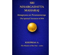 SRI NISARGADATTA MAHARAJ -The Masters of the One: Atmagnyana ani Paramatmayoga The Spiritual Testament of 1954 (The Masters of the One - Non-Duality Series)