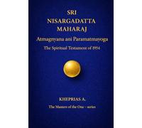 SRI NISARGADATTA MAHARAJ -The Masters of the One: Atmagnyana ani Paramatmayoga The Spiritual Testament of 1954: 1 (The Masters of the One - Non-Duality Series)
