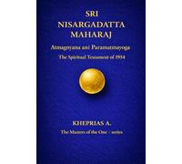 SRI NISARGADATTA MAHARAJ -The Masters of the One: Atmagnyana ani Paramatmayoga The Spiritual Testament of 1954 CANADA EDITION (The Masters of the One - Non-Duality Series)