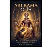SRI RAMA GITA: The Sacred Wisdom of Rama - A Complete Guide to Liberation, Meditation, and the Nature of the Self