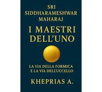 Sri Siddharameshwar Maharaj I Maestri dell’Uno: La via della formica e la via dell’uccello: 12 (Alchimia del Sé)