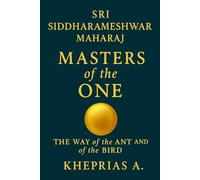 Sri Siddharameshwar Maharaj - The Masters of the One: The Way of the Ant and of the Bird
