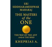 Sri Siddharameshwar Maharaj The Masters of the One: The Way of the Ant and of the Bird: 6 (The Way of the One - Non-Duality Series)
