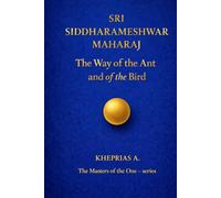Sri Siddharameshwar Maharaj The Masters of the One: The Way of the Ant and of the Bird (The Masters of the One - Non-Duality Series)