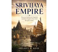 SRIVIJAYA EMPIRE: Discover Indonesia's forgotten maritime kingdom that ruled the spice routes. (Elliott W. Reid’s Ancient History Research Series)