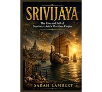 SRIVIJAYA: The Rise and Fall of Southeast Asia's Maritime Empire (Empires of the World Series)