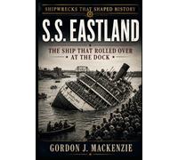 SS Eastland: The Ship That Rolled Over at the Dock: 22 (Shipwrecks That Shaped History)
