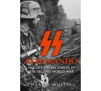 SS Kommando: Hitler’s Special Forces in the Second World War (The Third Reich’s Shadow Forces)