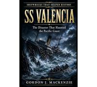 SS Valencia: The Disaster That Haunted the Pacific Coast: 19 (Shipwrecks That Shaped History)