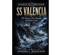 SS Valencia: The Disaster That Haunted the Pacific Coast (Shipwrecks That Shaped History)