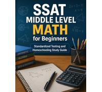 SSAT Middle Level Math for Beginners: Standardized Testing and Homeschooling Study Guide (ISEE / SSAT Math for Beginners)