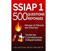 SSIAP 1. 500 Questions Réponses.: Réviser et réussir son examen. Toutes les connaissances indispensables (COLLECTION SSIAP REUSSITE)