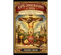 SSPX Consecrations of 2026: Authority, Tradition, and the Future of Catholic Unity (True Catholic Stories)