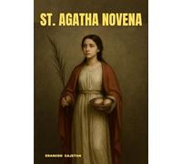 ST. AGATHA NOVENA: A JOURNEY OF COURAGE, FAITH, AND HOPE THROUGH THE LIFE OF A SAINT