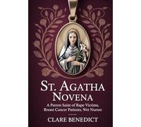 St. Agatha Novena: A Patron Saint of Rape Victims, Breast Cancer Patients, Wet Nurses