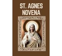 ST. AGNES NOVENA: Biography, Spiritual Legacy, and Nine Day Devotions to St. Agnes (Mason Fenton novena prayer)