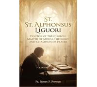 ST. ALPHONSUS LIGUORI: Doctor Of The Church, Master Of Moral Theology, And Champion Of Prayer