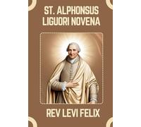 ST. ALPHONSUS LIGUORI NOVENA: Spiritual Legacy, biography and Nine Day prayer to St. Alphonsus Liguori