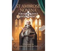 St Ambrose Novena for Knowledge and Guidance: 9 Day Prayer for Wisdom and Clarity and Faith
