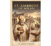 ST. AMBROSE OF MILAN: BISHOP OF MILAN, DOCTOR OF THE CHURCH, AND MENTOR TO ST. AUGUSTINE