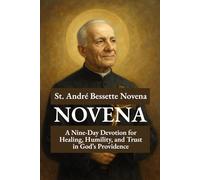 St. André Bessette Novena: A Nine-Day Devotion for Healing, Humility, and Trust in God’s Providence