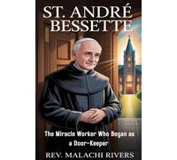 ST. ANDRÉ BESSETTE: The Miracle Worker Who Began as a Door-Keeper