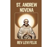 ST. ANDREW NOVENA: Spiritual Legacy, biography and Nine Day prayer to St. Andrew (LEVI FELIX NOVENA PRAYER)
