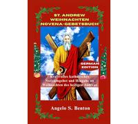 ST. ANDREW WEIHNACHTEN NOVENA-GEBETSBUCH: Kraftvolles katholisches Novenengebet und Hingabe an Weihnachten des heiligen Andreas