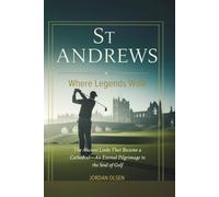 St Andrews: Where Legends Walk: The Ancient Links That Became a Cathedral-An Eternal Pilgrimage to the Soul of Golf