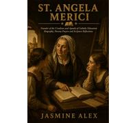 St. Angela Merici: Founder of the Ursulines and Apostle of Catholic Education Biography, Novena Prayers and Scripture Reflections