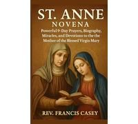 St. Anne Novena: Powerful 9-Day Prayers, Biography, Miracles, and Devotions to the Mother of the Blessed Virgin Mary: Discover the Life, Legacy, and Miraculous Intercession of Jesus’ Grandmother