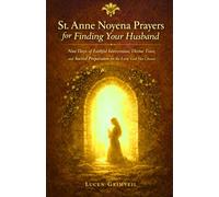 St. Anne Novena: Prayers for Finding Your Husband: Nine Days of Faithful Intercession, Divine Trust, and Sacred Preparation for the Love God Has Chosen for You