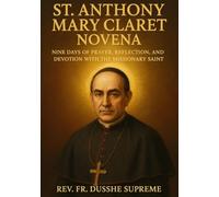ST. ANTHONY MARY CLARET NOVENA: NINE DAYS OF PRAYER, REFLECTION, AND DEVOTION WITH THE MISSIONARY SAINT