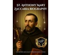 St. Anthony Mary Zaccaria biography: The History and Legacy from Beginning to End