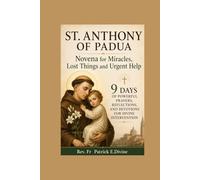 St. Anthony Of Padua Novena for Miracles, Lost Things and Urgent Help: 9 Days of Powerful Prayers, Reflections, and Devotions for Divine Intervention