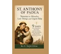 St. Anthony Of Padua Novena for Miracles, Lost Things and Urgent Help: 9 Days of Powerful Prayers, Reflections, and Devotions for Divine Intervention