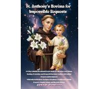 St. Anthony’s Novena for Impossible Requests: A 9-Day Catholic Devotional Prayer Book for Miracles, Lost Things, Healing, Protection, and Urgent Divine Intervention with Guided Prayers and Scriptures