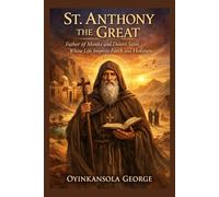 St. Anthony the Great: Father of Monks and Desert Saint Whose Life Inspires Faith and Holiness
