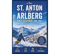 St. Anton am Arlberg Ski Guide 2026/2027: Plan Your Trip with Confidence-Choose the Right Slopes, Manage Costs, Navigate Après-Ski & Enjoy Austria’s ... the Chaos (Smart Skiers Travel Guides)