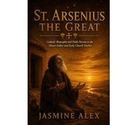 St. Arsenius The Great: Catholic Biography and Daily Novena to the Desert Father and Early Church Teacher