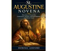 St. Augustine Novena: Nine Days of Prayer for Conversion, Wisdom, Spiritual Renewal, and Divine Grace
