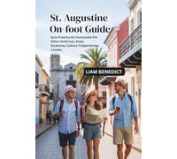 ST. AUGUSTINE ON-FOOT GUIDE: GUÍA PRÁCTICA DE CAMINANDO POR SITIOS HISTÓRICOS, RUTAS ESCÉNICAS, CULTURA Y EXPERIENCIAS LOCALES